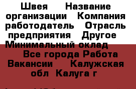 Швея 5 › Название организации ­ Компания-работодатель › Отрасль предприятия ­ Другое › Минимальный оклад ­ 8 000 - Все города Работа » Вакансии   . Калужская обл.,Калуга г.